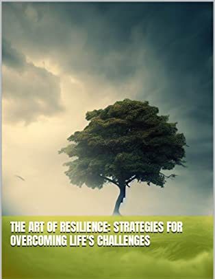 The Art of Resilience: Overcoming Life’s Challenges